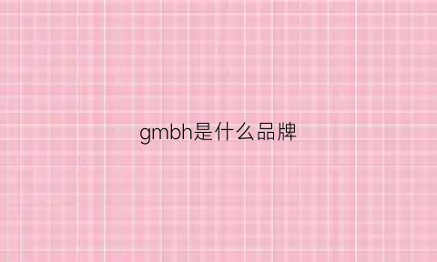 gmbh是什么品牌(gmbh是什么品牌怎么读)