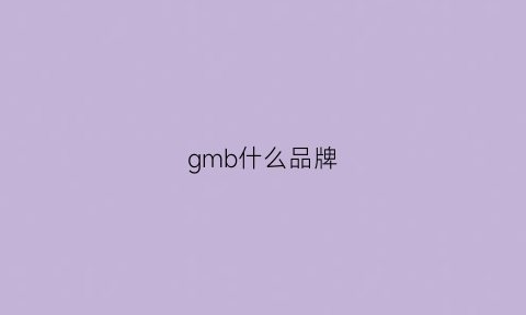 gmb什么品牌(gmn什么品牌)