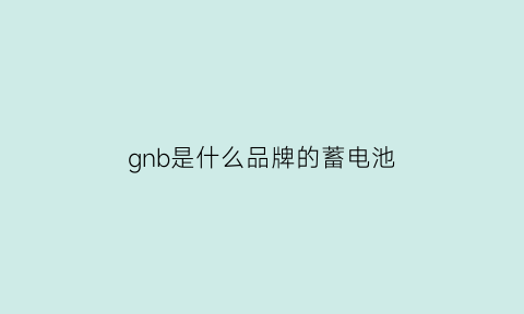 gnb是什么品牌的蓄电池