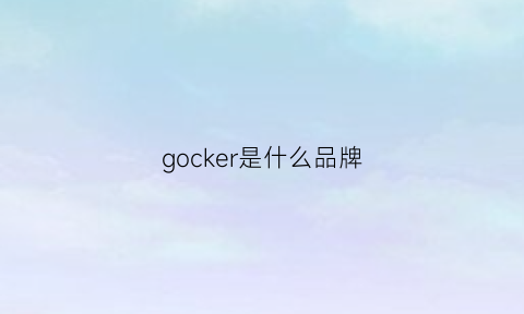 gocker是什么品牌(grke是什么牌子)