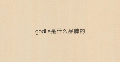 godlie是什么品牌的(godliek)