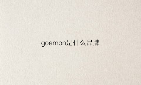 goemon是什么品牌(gomio是什么牌子)