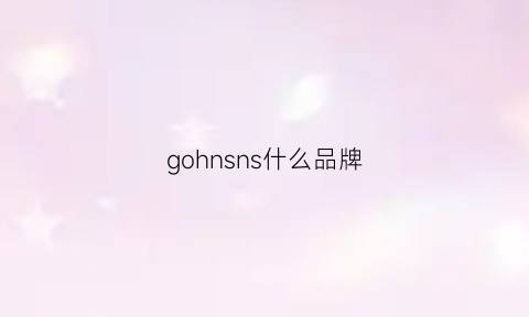 gohnsns什么品牌(gosh是什么牌子)