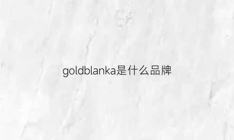 goldblanka是什么品牌(goldsnail是什么品牌)