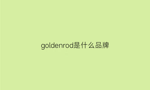 goldenrod是什么品牌(goldrose什么品牌)