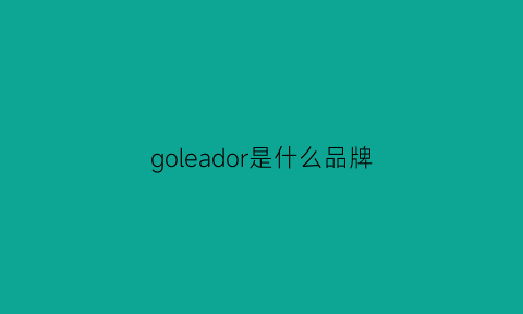 goleador是什么品牌(goledy是什么品牌)