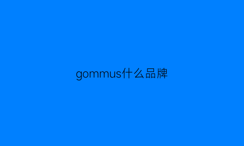 gommus什么品牌(gomino是什么牌子)