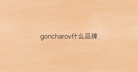 goncharov什么品牌(gonmcean牌子什么档次)