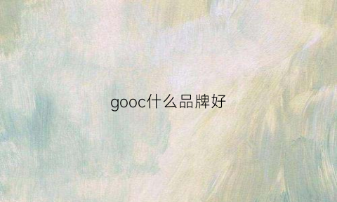 gooc什么品牌好(goon是什么牌子)