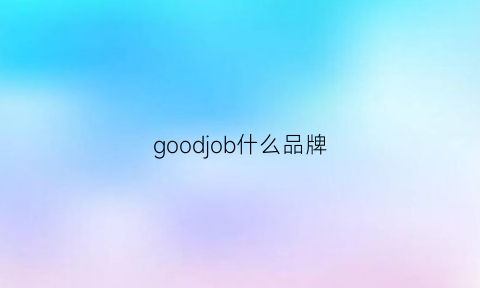 goodjob什么品牌(good是什么品牌衣服)