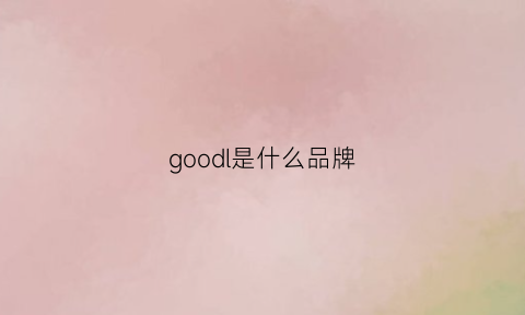 goodl是什么品牌(good是什么牌子)