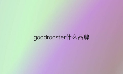 goodrooster什么品牌(goodcombo是什么品牌)