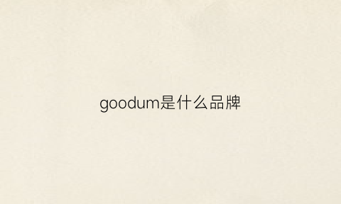 goodum是什么品牌(goodemma是什么品牌)