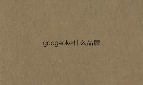 googaoke什么品牌(goosetech哪里牌子)