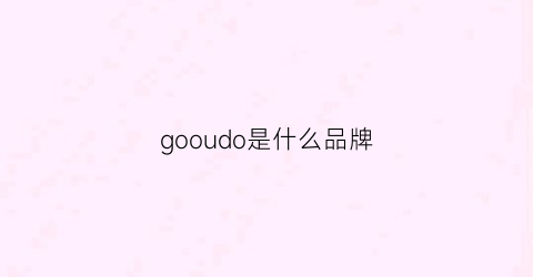 gooudo是什么品牌(googi是什么品牌)