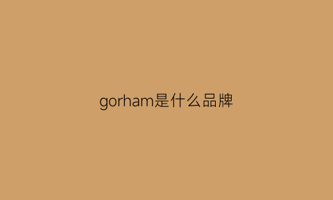 gorham是什么品牌(gorjana是什么牌子)