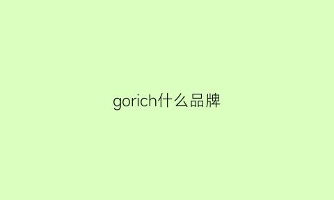 gorich什么品牌(golicc是什么档次)