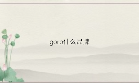 goro什么品牌(goyaro是什么牌子)