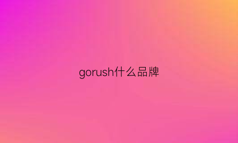 gorush什么品牌(gorski品牌)