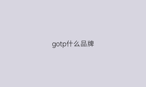 gotp什么品牌(gotcha中文叫什么牌子)