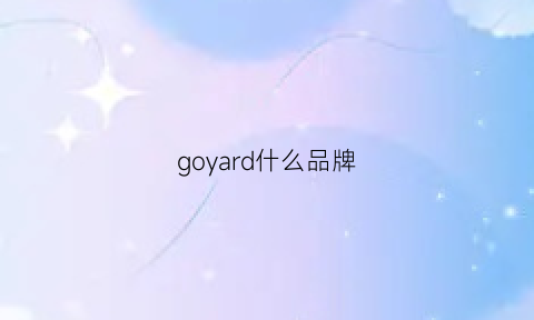 goyard什么品牌(goyard质量怎么样)