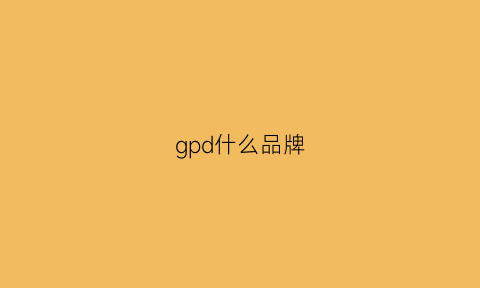 gpd什么品牌(gpd是什么牌子电脑)