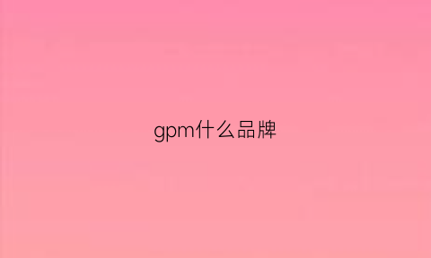 gpm什么品牌(gp什么档次)