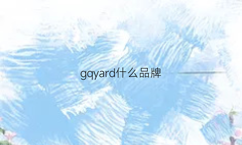 gqyard什么品牌(gyastal什么档次)