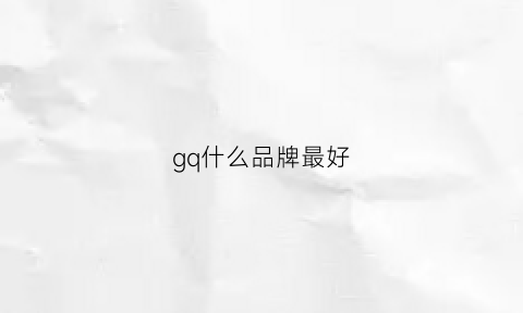 gq什么品牌最好(g+品牌)