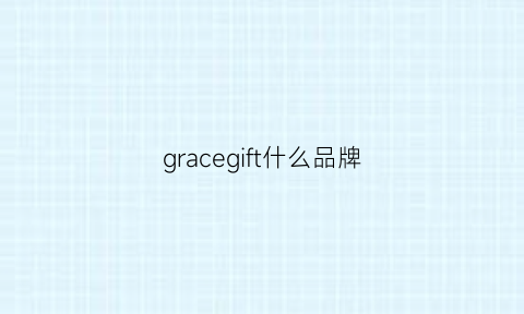 gracegift什么品牌(gracechow是什么品牌)