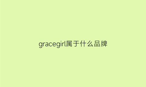 gracegirl属于什么品牌(grace女装叫什么牌子)