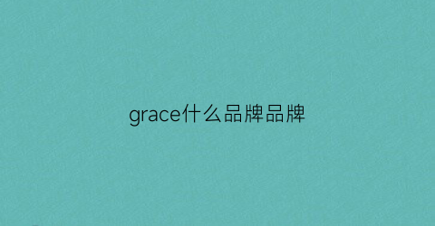 grace什么品牌品牌(grace是什么品牌)