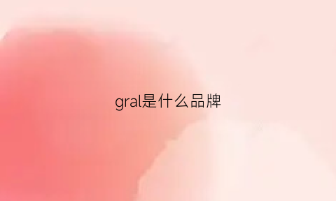 gral是什么品牌(gr是什么牌子)