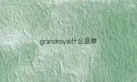 grandroyal什么品牌(grandroyal是什么酒)