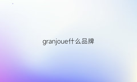 granjoue什么品牌(guerlain是什么牌子)