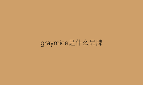 graymice是什么品牌(grayhill是什么品牌)