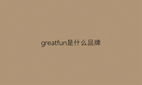 greatfun是什么品牌