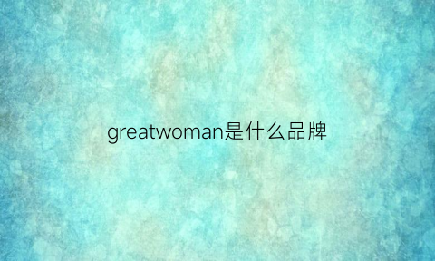 greatwoman是什么品牌