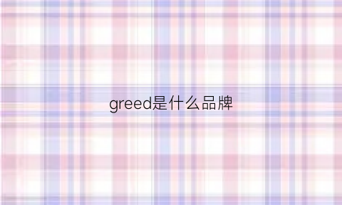 greed是什么品牌(grendha是什么牌子)