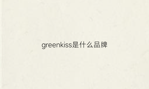 greenkiss是什么品牌(greensvich是什么牌子)