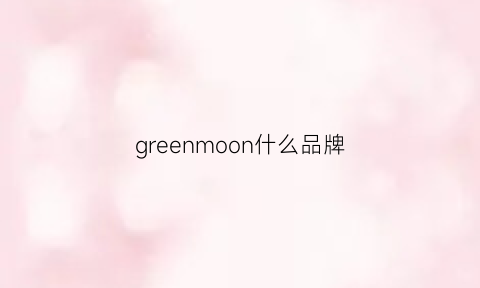 greenmoon什么品牌(greenharmony是什么牌子)