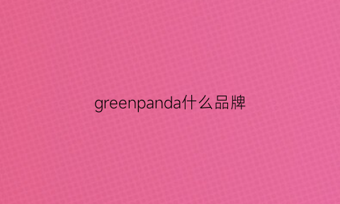 greenpanda什么品牌(greenpk是什么牌子)