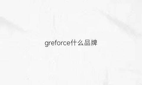 greforce什么品牌(grelg是什么牌子)