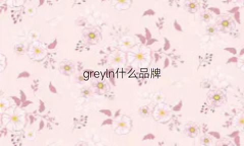 greyln什么品牌(grenia是什么品牌)