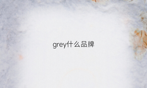 grey什么品牌(greedy品牌)