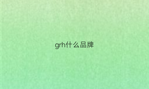 grh什么品牌(grxr是什么品牌)