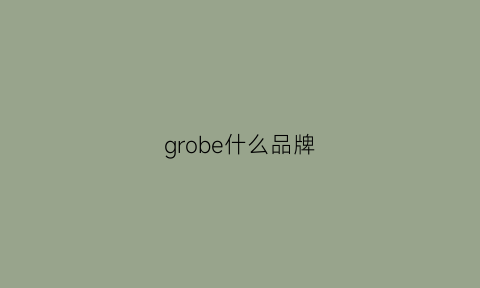 grobe什么品牌(groggy是什么牌子)