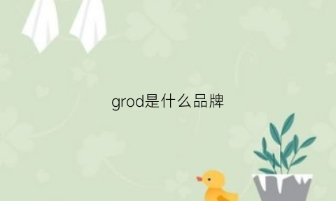 grod是什么品牌(girod是什么牌子)