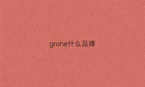 grohe什么品牌(grok是什么品牌)