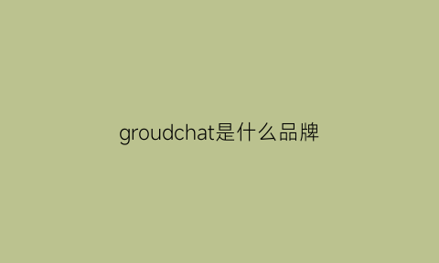 groudchat是什么品牌